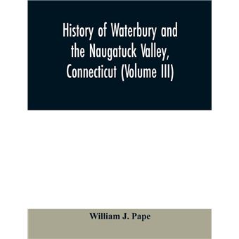 History Of Waterbury And The Naugatuck Valley Connecticut Volume Iii - 1