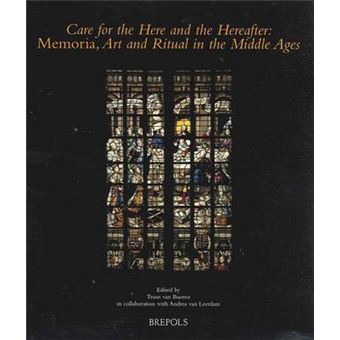 Care For The Here And The Hereafter Memoria, Art And Ritual In The Middle Ages Museums At The Crossroads - 1