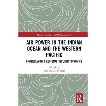Air Power In The Indian Ocean And The Western Pacific Understanding Regional Security Dynamics Military Strategy And Operational Art - 1