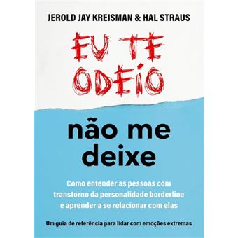 Eu te odeio, não me deixe: como entender as pessoas com Transtorno da Personalidade Borderline e aprender a se relacionar com elas - 1