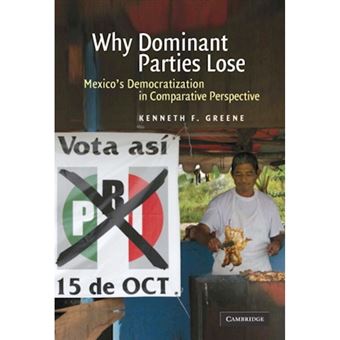 Why Dominant Parties Lose - Mexico's Democratization in Comparative Perspective - Hardback - 2007 - 1