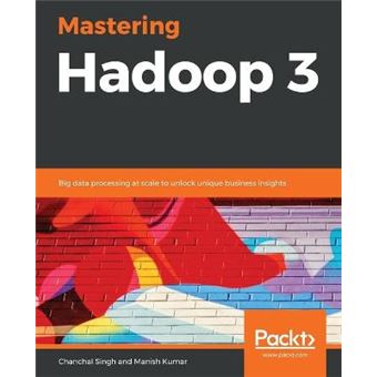 Mastering Hadoop 3 Big Data Processing At Scale To Unlock Unique Business Insights - 1