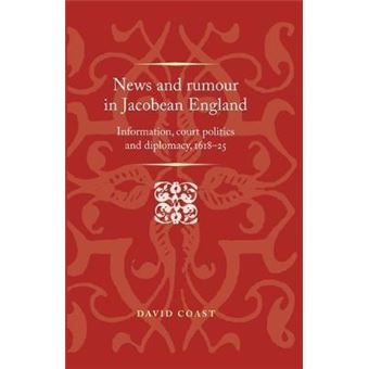 News and Rumour in Jacobean England : Information, Court Politics and Diplomacy, 1618-25 - 1