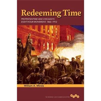 Redeeming Time Protestantism And Chicago'S Eighthour Movement, 18661912 Working Class In American History - 1