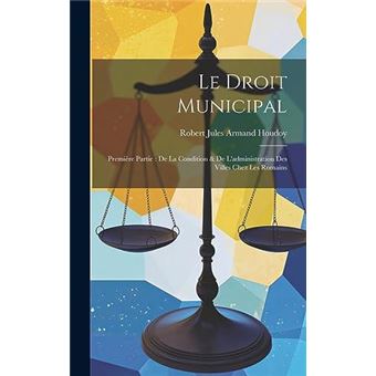 Le Droit Municipal Premire Partie  De La Condition  De Ladministration Des Villes Chez Les Romains - 1