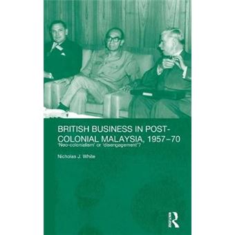 British Business in Post-Colonial Malaysia,1957-70 - Neo-colonialism or Disengagement? - Hardback - 2004 - 1