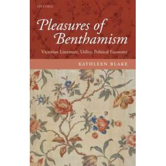 The Pleasures of Benthamism - Victorian Literature, Utility, Political Economy - Hardback - 2009 - 1