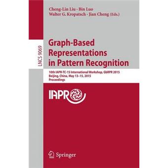 Graph-Based Representations in Pattern Recognition - 10th LAPR-TC-15 International Workshop, GBRPR 2015, Beijing, China, May 13-15, 2015. Proceedings - Paperback - 2015 - 1