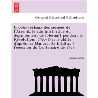 Proce S-Verbaux Des Se Ances de L'Assemble E Administrative Du de Partement de L'He Rault Pendant La Re Volution, 1790-1793. Publie S D'Apre S Les Man - Paperback / softback - 2011 - 1
