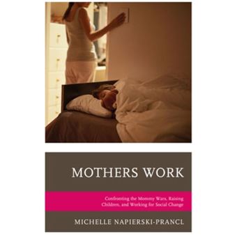 Mothers Work Confronting The Mommy Wars, Raising Children, And Working For Social Change Lexington Studies In Communication And Storytelling - 1
