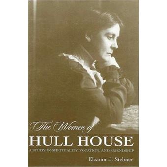The Women Of Hull House A Study In Spirituality, Vocation, And Friendship - 1