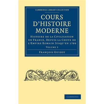 Cours d'histoire Moderne - Histoire de la Civilisation en France, Depuis la Chute de l'Empire Romain Jusqu'en 1789 - Paperback - 2011 - 1