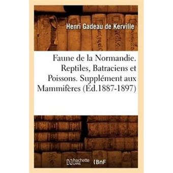 Faune de La Normandie. Reptiles, Batraciens Et Poissons. Supplement Aux Mammiferes (Ed.1887-1897) - Paperback / softback - 2012 - 1