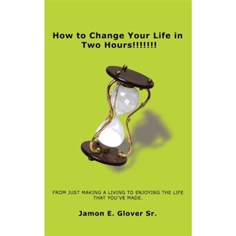 How to Change Your Life in Two Hours!!!!!!! - From Just Making a Living to Enjoying the Life That You've Made. - Paperback / softback - 2007 - 1
