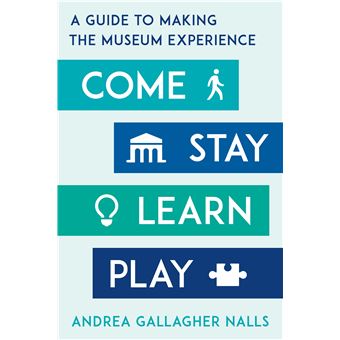 Come, Stay, Learn, Play A Guide To Making The Museum Experience American Alliance Of Museums - 1