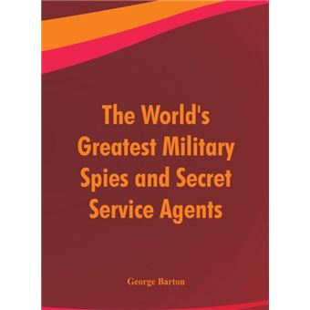 The Worlds Greatest Military Spies And Secret Service Agents - 1