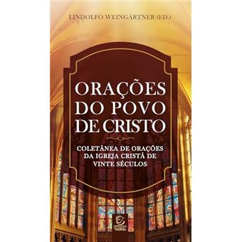 Orações Do Povo De Cristo - Coletânea De Orações Da Igreja Cristã De Vinte Séculos - 1