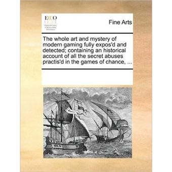 The Whole Art And Mystery Of Modern Gaming Fully Expos'D And Detected, Containing An Historical Account Of All The Secret Abuses Practis'D In The Game - 1