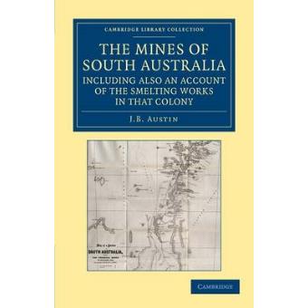 The Mines of South Australia, Including Also an Account of the Smelting Works in That Colony - Together with a Brief Description of the Country, and Incidents of Travel in the Bush - Paperback - 2012 - 1