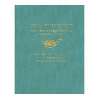 Pottery and Society - The Impact of Recent Studies in Minoan Pottery - Gold Medal Colloquium in Honor of Philip P. Betancourt, 104th Annual Meeting of the Archaeological Institute of America, New Orleans, LA, 5 January 2003 - Hardback - 2006 - 1