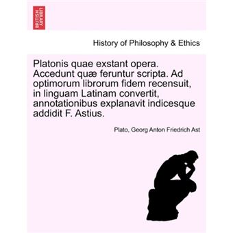 Platonis Quae Exstant Opera. Accedunt Quae Feruntur Scripta. Ad Optimorum Librorum Fidem Recensuit, in Linguam Latinam Convertit, Annotationibus Explanavit Indicesque Addidit F. Astius. Tomus Quintus. - Paperback / softback - 2011 - 1