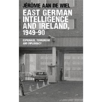 East German Intelligence and Ireland, 1949-90 : Espionage, Terrorism and Diplomacy - 1