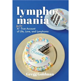 Lymphomania: A Mostly True Account of Life, Love, and Lymphoma - 1