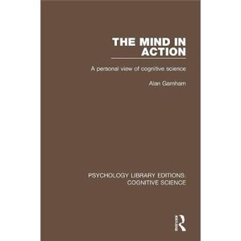 The Mind In Action A Personal View Of Cognitive Science Psychology Library Editions Cognitive Science - 1