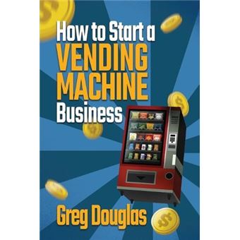 How To Start A Vending Machine Business Make A Fulltime Income On Autopilot With This Stepbystep Guide For Beginners  Create A Protable Side Hustle Saving - 1