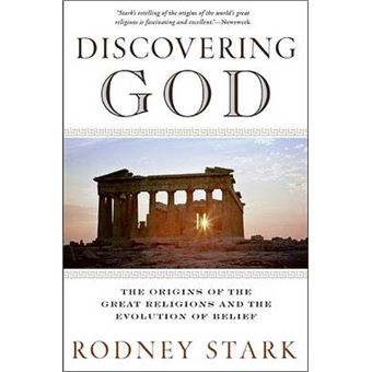 Discovering God The Origins Of The Great Religions And The Evolution Of Belief Stark Looks At The Genesis Of All The Major Faiths And How They  Basic Questions We Humans Ask About Existence - 1