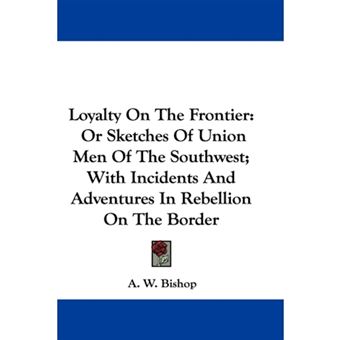 " Loyalty On The Frontier - Or Sketches Of Union Men Of The Southwest; With Incidents And Adventures In Rebellion On The Border - Paperback - 2007" - 1