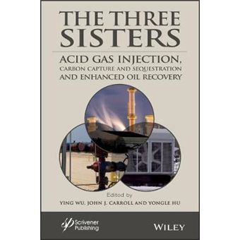 The Three Sisters Acid Gas Injection, Carbon Capture And Sequestration, And Enhanced Oil Recovery Advances In Natural Gas Engineering - 1
