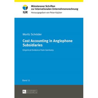 Cost Accounting In Anglophone Subsidiaries Empirical Evidence From Germany 11 Muensteraner Schriften Zur Internationalen Unternehmensrechnung - 1