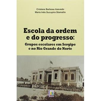 Escola da Ordem e Progresso. Grupos Escolares em Sergipe e no Rio Grande do Norte - 1