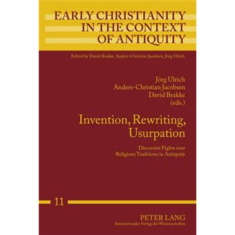 Invention, Rewriting, Usurpation Discursive Fights Over Religious Traditions In Antiquity 11 Early Christianity In The Context Of Antiquity - 1