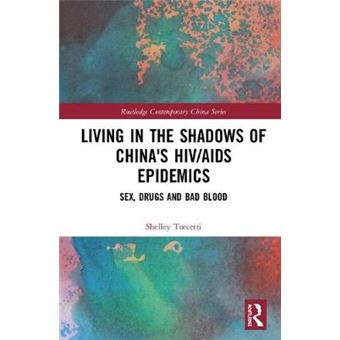 Living In The Shadows Of China'S Hivaids Epidemics Sex, Drugs And Bad Blood Routledge Contemporary China Series - 1