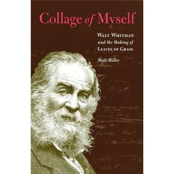 Collage of Myself : Walt Whitman and the Making of Leaves of Grass - 1
