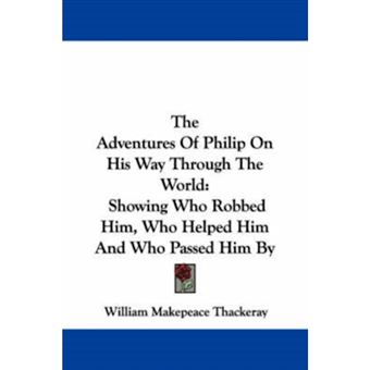The Adventures Of Philip On His Way Through The World - Showing Who Robbed Him, Who Helped Him And Who Passed Him By - Paperback - 2007 - 1