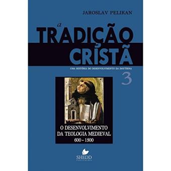 A Tradição Cristã. Uma História do Desenvolvimento da Doutrina. O Desenvolvimento da Teologia Medieval - Volume 3 - 1