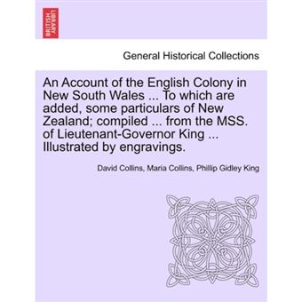 "An Account of the English Colony in New South Wales ... to Which Are Added, Some Particulars of New Zealand; Compiled ... from the Mss. of Lieutenant-Governor King ... Illustrated by Engravings. - Paperback / softback - 2011" - 1