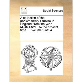 A Collection of the Parliamentary Debates in England, from the Year M, DC, LXVIII. to the Present Time. ... Volume 2 of 24 - Paperback / softback - 2010 - 1