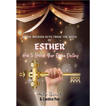 Divine Wisdom Keys from the Book of Esther: How To Unlock Your Divine Destiny - 1