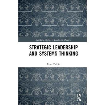 Strategic Leadership And Systems Thinking Routledge Studies In Leadership Research - 1