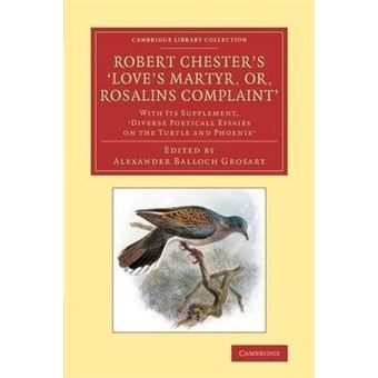 &quot; Robert Chester's 'Love's Martyr; or, Rosalins Complaint' - With its Supplement, 'Diverse Poeticall Essaies on the Turtle and Phoenix' - Paperback - 2013&quot; - 1
