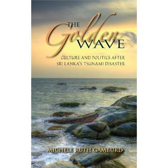 The Golden Wave - Culture and Politics After Sri Lanka's Tsunami Disaster - Hardback - 2013 - 1