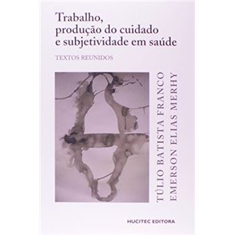 Trabalho, Produção do Cuidado e Subjetividade em Saúde - 1