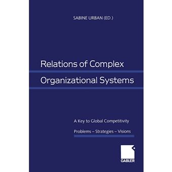 Relations of Complex Organizational Systems - A Key to Global Competitivity. Problems - Strategies - Visions - Paperback / softback - 1999 - 1