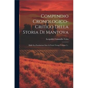 Compendio Cronologicocritico Della Storia Di Mantova Dalla Sua Fondazione Sino Ai Nostri Tempi Volume 5... - 1