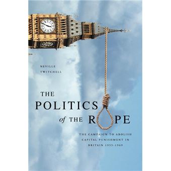 The Politics of the Rope - The Campaign to Abolish Capital Punishment in Britain 1955-1969 - Paperback - 2012 - 1