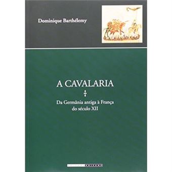 A Cavalaria. Da Germânia Antiga À França Do Século Xii - 1